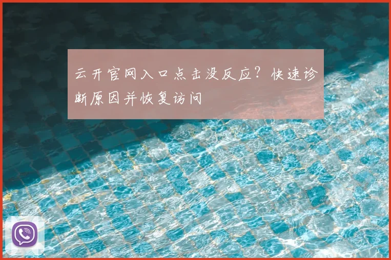 云开官网入口点击没反应？快速诊断原因并恢复访问