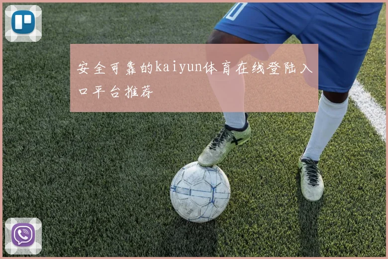 安全可靠的kaiyun体育在线登陆入口平台推荐